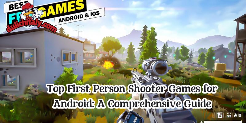 Top First Person Shooter Games for Android: A Comprehensive Guide